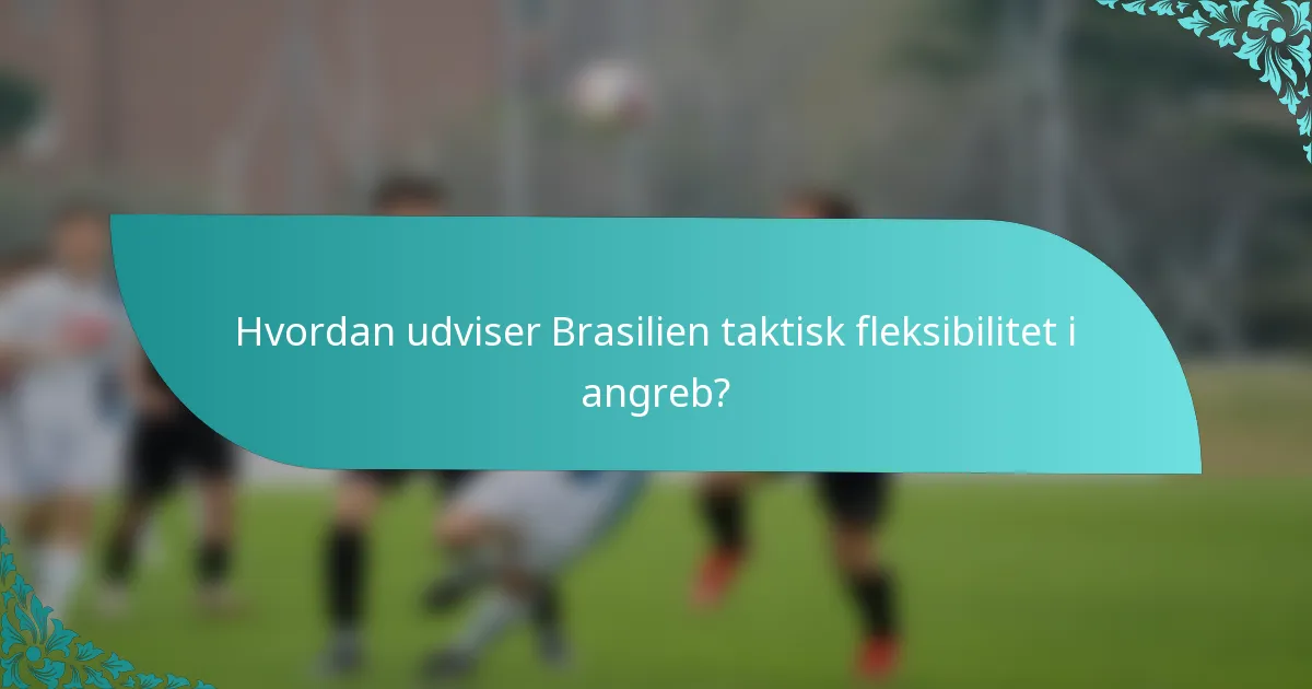 Hvordan udviser Brasilien taktisk fleksibilitet i angreb?