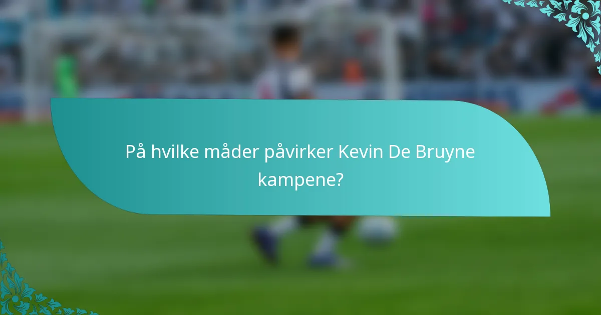 På hvilke måder påvirker Kevin De Bruyne kampene?